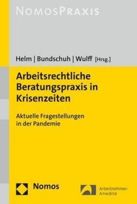 Helm/Bundschuh/Wulff, Arbeitsrechtliche Beratungspraxis in Krisenzeiten, 1. Auflage 2020